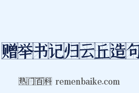 赠举书记归云丘造句是什么意思的图片